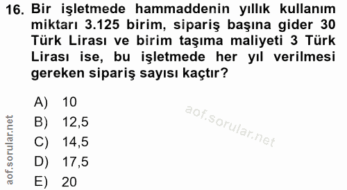 16. soru: Bir işletmede hammaddenin yıllık kullanım miktarı 3.125 birim, sipariş başına gider 30 Türk Lirası ve birim taşıma ma…