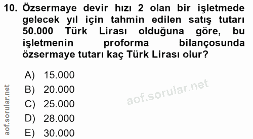 10. soru: Özsermaye devir hızı 2 olan bir işletmede gelecek yıl için tahmin edilen satış tutarı 50.000 Türk Lirası olduğuna gör…