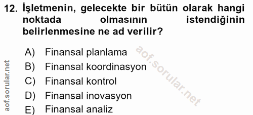 12. soru: İşletmenin, gelecekte bir bütün olarak hangi noktada olmasının istendiğinin belirlenmesine ne ad verilir? A) Finansal…
