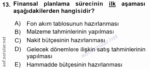 13. soru: Finansal planlama sürecinin ilk aşaması aşağıdakilerden hangisidir? A) Fon akım tablosunun hazırlanması B) Malzeme ta…