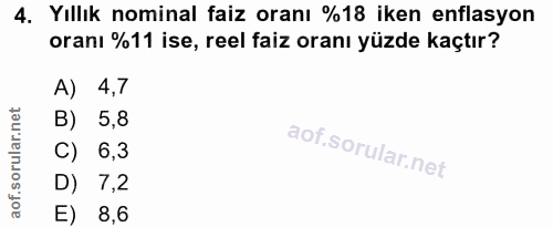 4. soru: Yıllık nominal faiz oranı %18 iken enflasyon oranı %11 ise, reel faiz oranı yüzde kaçtır? A) 4,7 B) 5,8 C) 6,3 D) 7,2…