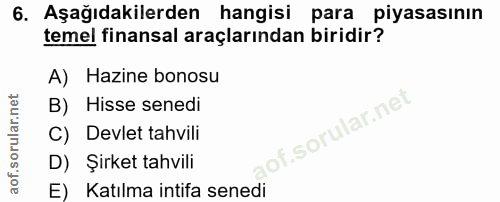 6. soru: Aşağıdakilerden hangisi para piyasasının temel finansal araçlarından biridir? A) Hazine bonosu B) Hisse senedi C) Dev…