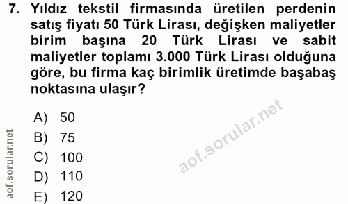 7. soru: Yıldız tekstil firmasında üretilen perdenin satış fiyatı 50 Türk Lirası, değişken maliyetler birim başına 20 Türk Lir…