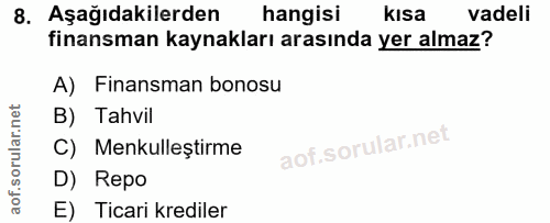 8. soru: Aşağıdakilerden hangisi kısa vadeli finansman kaynakları arasında yer almaz? A) Finansman bonosu B) Tahvil C) Menkull…