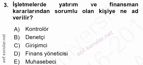 3. soru: Işletmelerde yatırım ve finansman kararlarından sorumlu olan kişiye ne ad verilir? A) Kontrolör B) Denetçi C) Girişim…