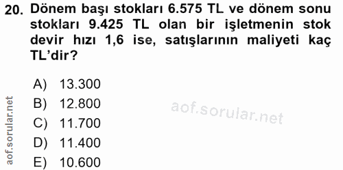 20. soru: Dönem başı stokları 6.575 TL ve dönem sonu stokları 9.425 TL olan bir işletmenin stok devir hızı 1,6 ise, satışlarını…