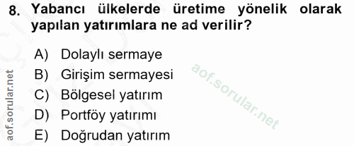 8. soru: Yabancı ülkelerde üretime yönelik olarak yapılan yatırımlara ne ad verilir? A) Dolaylı sermaye B) Girişim sermayesi C…