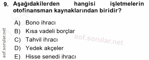 9. soru: Aşağıdakilerden hangisi işletmelerin otofinansman kaynaklarından biridir? A) Bono ihracı B) Kısa vadeli borçlar C) Ta…