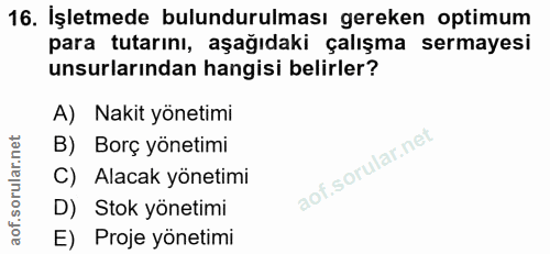 16. soru: İşletmede bulundurulması gereken optimum para tutarını, aşağıdaki çalışma sermayesi unsurlarından hangisi belirler? A…
