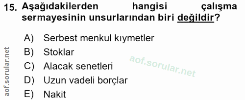 15. soru: Aşağıdakilerden hangisi çalışma sermayesinin unsurlarından biri değildir? A) ) Serbest menkul kıymetler Stoklar C) Al…