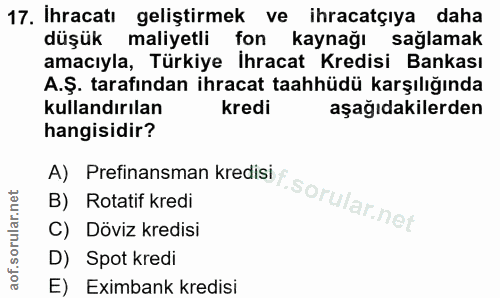 17. soru: Ihracatı geliştirmek ve ihracatçıya daha düşük maliyetli fon kaynağı sağlamak amacıyla, Türkiye İhracat Kredisi Banka…