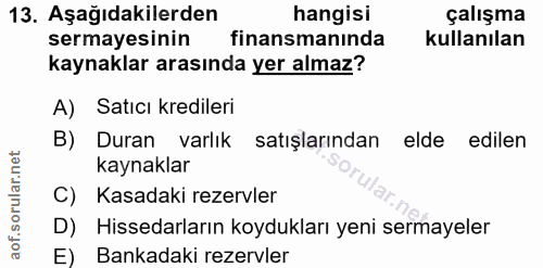 13. soru: Aşağıdakilerden hangisi çalışma sermayesinin finansmanında kullanılan kaynaklar arasında yer almaz? A) Satıcı kredile…