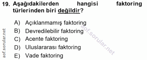 19. soru: Aşağıdakilerden hangisi faktoring türlerinden biri değildir? A) Açıklanmamış faktoring B) Devredilebilir faktoring C)…