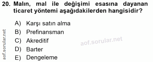 20. soru: Malın, mal ile değişimi esasına dayanan ticaret yöntemi aşağıdakilerden hangisidir? A) Karşı satın alma B) Prefinansm…