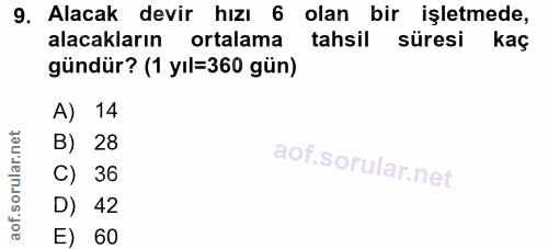 9. soru: Alacak devir hızı 6 olan bir işletmede, alacakların ortalama tahsil süresi kaç gündür? (1 yıl=360 gün) A) 14 B) 28 C)…
