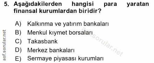 5. soru: Aşağıdakilerden hangisi para yaratan finansal kurumlardan biridir? A) Kalkınma ve yatırım bankaları B) Menkul kıymet…