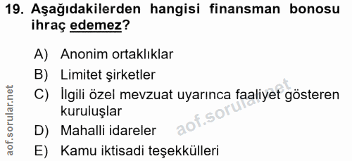 19. soru: Aşağıdakilerden hangisi finansman bonosu ihraç edemez? A) Anonim ortaklıklar B) Limitet şirketler C) Ilgili özel mevz…
