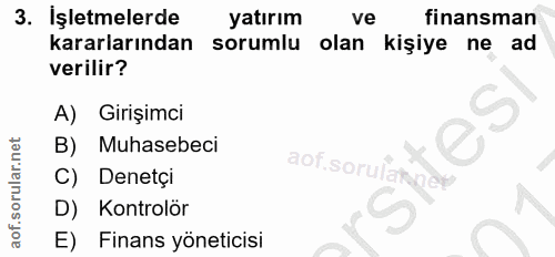 3. soru: İşletmelerde yatırım ve finansman kararlarından sorumlu olan kişiye ne ad verilir? A) Girişimci B) Muhasebeci aof.sor…