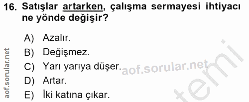 16. soru: Satışlar artarken, çalışma sermayesi ihtiyacı ne yönde değişir? A) Azalır. B) Değişmez. c) Yarı yarıya düşer. D) Arta…