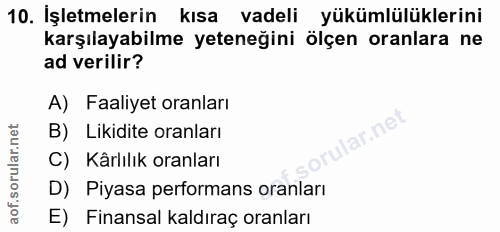 10. soru: İşletmelerin l kısa vadeli yükümlülüklerini karşılayabilme yeteneğini ölçen oranlara ne ad verilir? A) Faaliyet oranl…