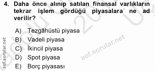 4. soru: Daha önce alınıp satılan finansal varlıkların tekrar işlem gördüğü piyasalara ne ad verilir? A) Tezgâhüstü piyasa B)…
