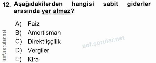12. soru: Aşağıdakilerden hangisi sabit giderler arasında yer almaz? A) Faiz B) Amortisman C) Direkt işçilik D) Vergiler E) Kira