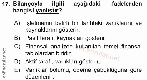 17. soru: Bilançoyla ilgili aşağıdaki ifadelerden hangisi yanlıştır? A) Işletmenin belirli bir tarihteki varlıklarını ve kaynak…