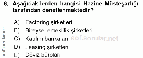 6. soru: Aşağıdakilerden hangisi Hazine Müsteşarlığı tarafından denetlenmektedir? A) Factoring şirketleri B) Bireysel emeklili…