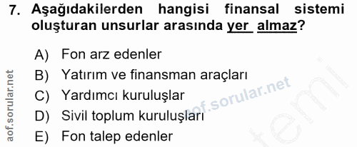 7. soru: Aşağıdakilerden hangisi finansal sistemi oluşturan unsurlar arasında yer almaz? A) Fon arz edenler B) Yatırım ve fina…