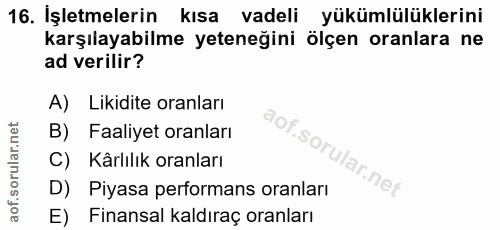 16. soru: Işletmelerin kısa vadeli yükümlülüklerini karşılayabilme yeteneğini ölçen oranlara ne ad verilir? A) Likidite oranlar…