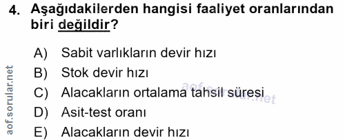 4. soru: Aşağıdakilerden hangisi faaliyet oranlarından biri değildir? A) Sabit varlıkların devir hızı B) Stok devir hizı C) Al…