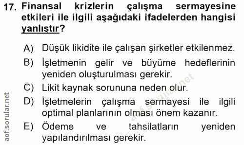 17. soru: Finansal krizlerin çalışma sermayesine etkileri ile ilgili aşağıdaki ifadelerden hangisi yanlıştır? A) Düşük likidite…