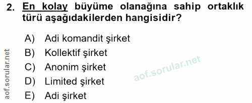 2. soru: En kolay büyüme olanağına sahip ortaklık türü aşağıdakilerden hangisidir? A) Adi komandit şirket B) Kollektif şirket…