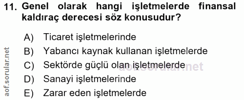 11. soru: Genel olarak hangi işletmelerde finansal kaldıraç derecesi söz konusudur? A) Ticaret işletmelerinde B) Yabancı kaynak…