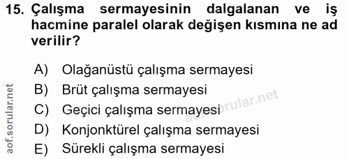 15. soru: Çalışma sermayesinin dalgalanan ve iş hacmine paralel olarak değişen kısmına ne ad verilir? A) Olağanüstü çalışma ser…