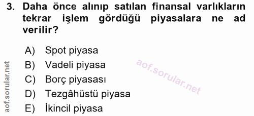 3. soru: Daha önce alınıp satılan finansal varlıkların tekrar işlem gördüğü piyasalara ne ad verilir? A) Spot piyasa B) Vadeli…