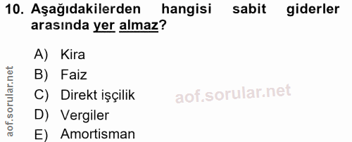 10. soru: Aşağıdakilerden hangisi sabit giderler arasında yer almaz? A) Kira B) Faiz C) Direkt işçilik D) Vergiler E) Amortisman