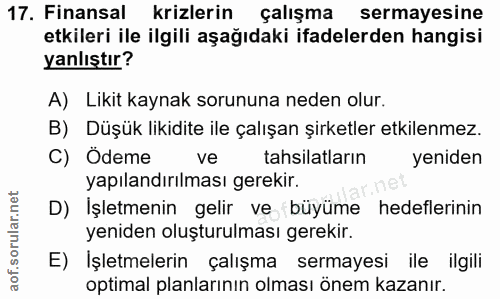 17. soru: Finansal krizlerin çalışma sermayesine etkileri ile ilgili aşağıdaki ifadelerden hangisi yanlıştır? A) Likit kaynak s…