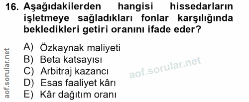 16. soru: Aşağıdakilerden hangisi hissedarların işletmeye sağladıkları fonlar karşılığında bekledikleri getiri oranını ifade ed…