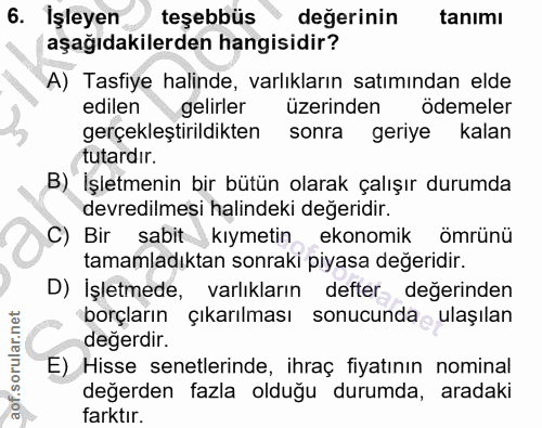 6. soru: Işleyen teşebbüs değerinin tanimı aşağıdakilerden hangisidir? A) Tasfiye halinde, varlıkların satımından elde edilen…