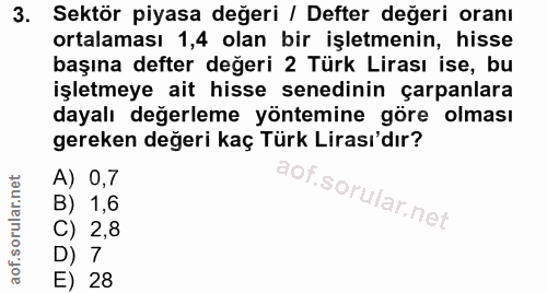 3. soru: Sektör piyasa değeri / Defter değeri oranı ortalaması 1,4 olan bir işletmenin, hisse başına defter değeri 2 Türk Lira…