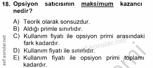 18. soru: Opsiyon satıcısının maksimum kazancı nedir? A) Teorik olarak sonsuzdur. B) Aldığı primle sinırlıdır. C) Kullanım fiya…