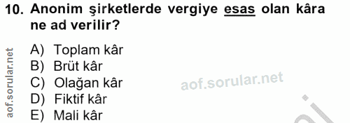 10. soru: Anonim şirketlerde vergiye esas olan kâra ne ad verilir? A) Toplam kâr B) Brüt kâr C) Olağan kâr D) Fiktif kâr E) Mal…