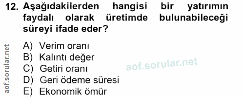 12. soru: Aşağıdakilerden hangisi bir yatırımın faydalı olarak üretimde bulunabileceği süreyi ifade eder? A) Verim oranı B) Kal…