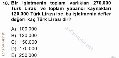 10. soru: Bir işletmenin toplam varlıkları 270.000 Türk Lirası ve toplam yabancı kaynakları 120.000 Türk Lirası ise, bu işletme…