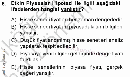 6. soru: Etkin Piyasalar Hipotezi ile ilgili aşağıdaki ifadelerden hangisi yanlıştır? A) Hisse senedi fiyatları her zaman deng…