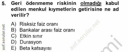 5. soru: Geri ödenmeme riskinin olmadığı kabul edilen menkul kıymetlerin getirisine ne ad verilir? A) Risksiz faiz oranı B) Ba…