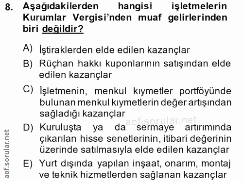 8. soru: Aşağıdakilerden hangisi işletmelerin Kurumlar Vergisi'nden muaf gelirlerinden biri değildir? A) İştiraklerden elde ed…
