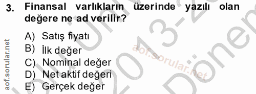 3. soru: Finansal varlıkların üzerinde yazılı olan degere ne ad verilir? A) Satış fiyatı B) ilk değer C) Nominal değer D) Net…
