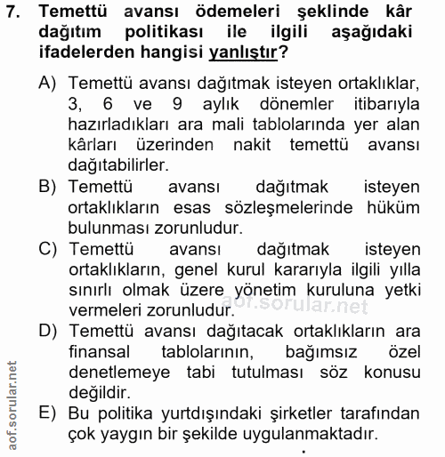 7. soru: Temettü avansı ödemeleri şeklinde kâr dağıtım politikası ile ilgili aşağıdaki ifadelerden hangisi yanlıştır? A) Temet…
